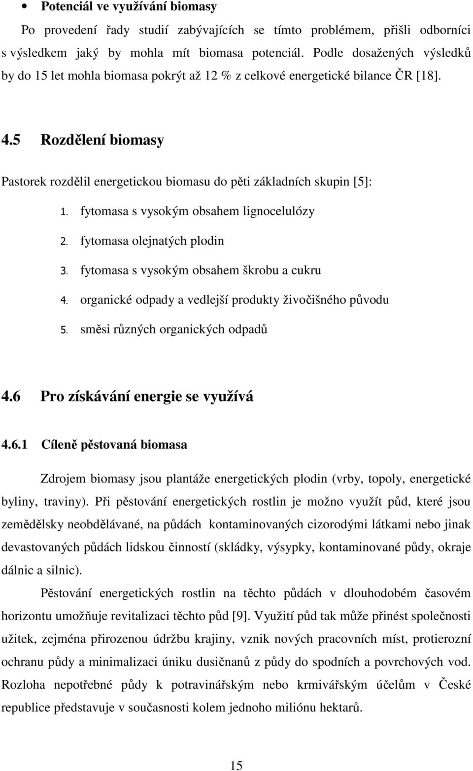 5 Rozdělení biomasy Pastorek rozdělil energetickou biomasu do pěti základních skupin [5]: 1. fytomasa s vysokým obsahem lignocelulózy 2. fytomasa olejnatých plodin 3.