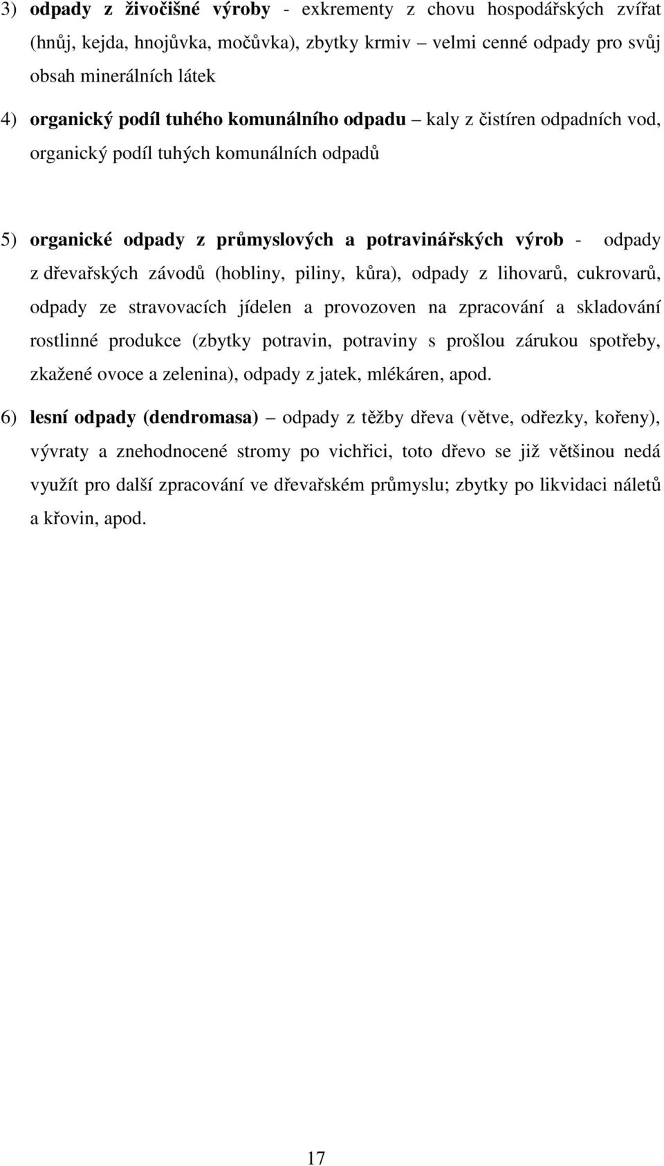 kůra), odpady z lihovarů, cukrovarů, odpady ze stravovacích jídelen a provozoven na zpracování a skladování rostlinné produkce (zbytky potravin, potraviny s prošlou zárukou spotřeby, zkažené ovoce a