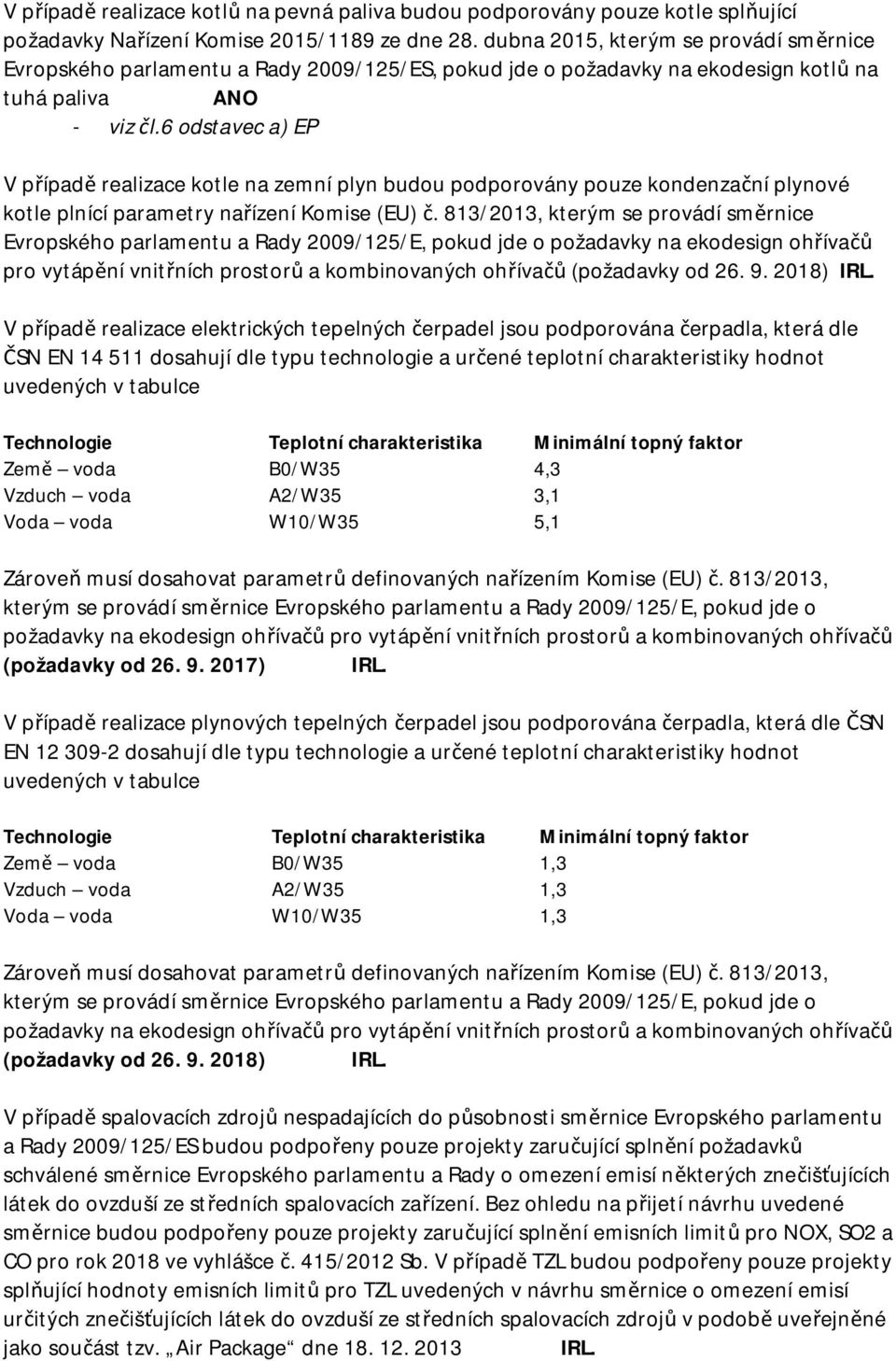 6 odstavec a) EP V případě realizace kotle na zemní plyn budou podporovány pouze kondenzační plynové kotle plnící parametry nařízení Komise (EU) č.