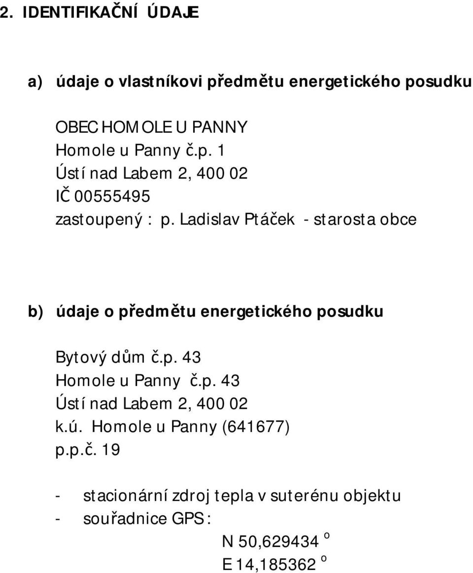 Ladislav Ptáček - starosta obce b) údaje o předmětu energetického posudku Bytový dům č.p. 43 Homole u Panny č.