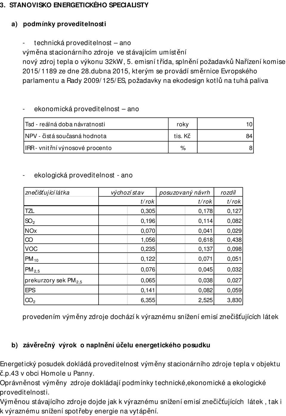 dubna 2015, kterým se provádí směrnice Evropského parlamentu a Rady 2009/125/ES, požadavky na ekodesign kotlů na tuhá paliva - ekonomická proveditelnost ano Tsd - reálná doba návratnosti roky 10 NPV