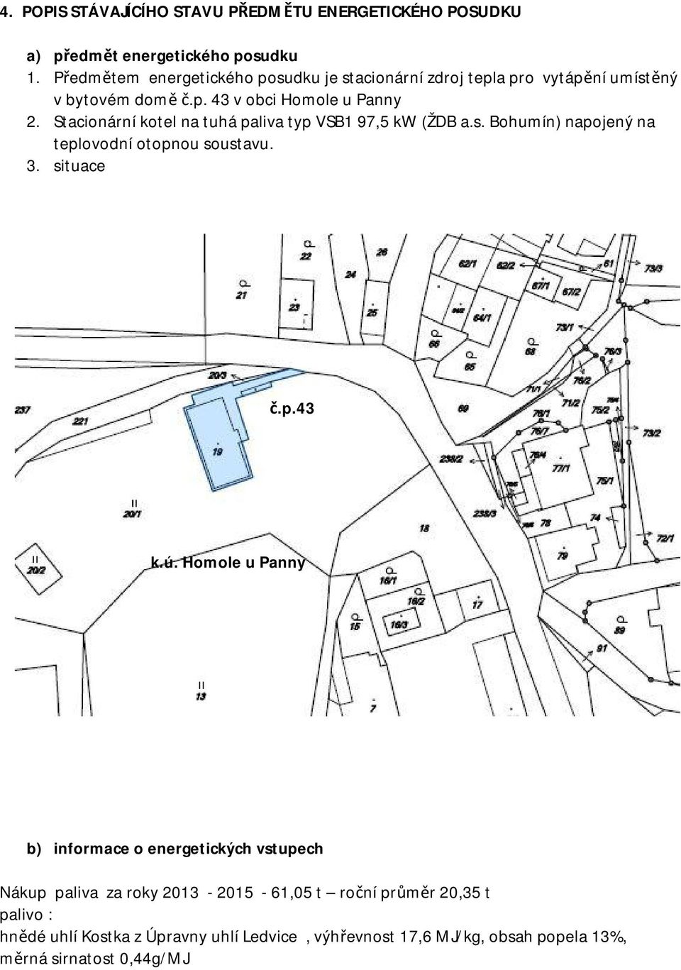 Stacionární kotel na tuhá paliva typ VSB1 97,5 kw (ŽDB a.s. Bohumín) napojený na teplovodní otopnou soustavu. 3. situace č.p.43 k.ú.