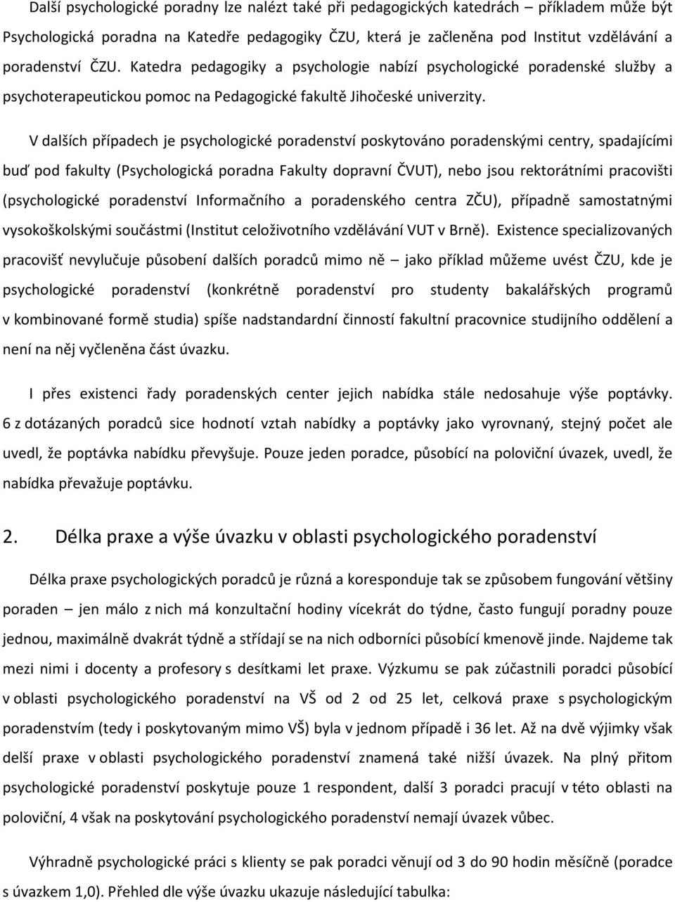 V dalších případech je psychologické poradenství poskytováno poradenskými centry, spadajícími buď pod fakulty (Psychologická poradna Fakulty dopravní ČVUT), nebo jsou rektorátními pracovišti