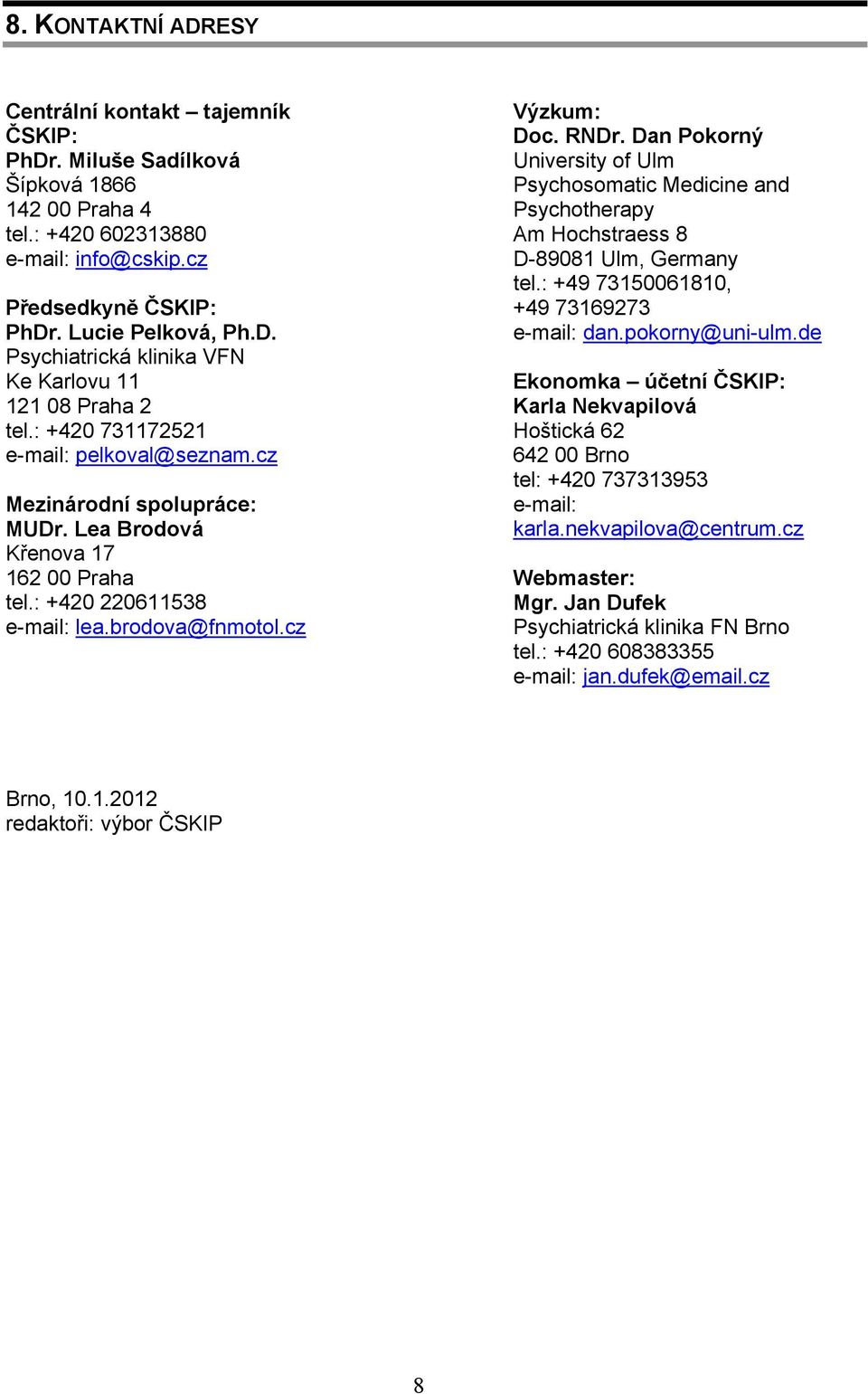 Dan Pokorný University of Ulm Psychosomatic Medicine and Psychotherapy Am Hochstraess 8 D-89081 Ulm, Germany tel.: +49 73150061810, +49 73169273 e-mail: dan.pokorny@uni-ulm.