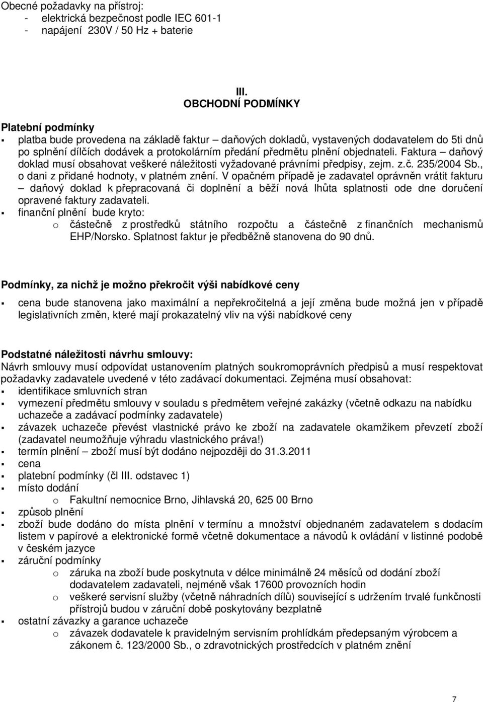 Faktura daňvý dklad musí bsahvat veškeré náležitsti vyžadvané právními předpisy, zejm. z.č. 235/2004 Sb., dani z přidané hdnty, v platném znění.