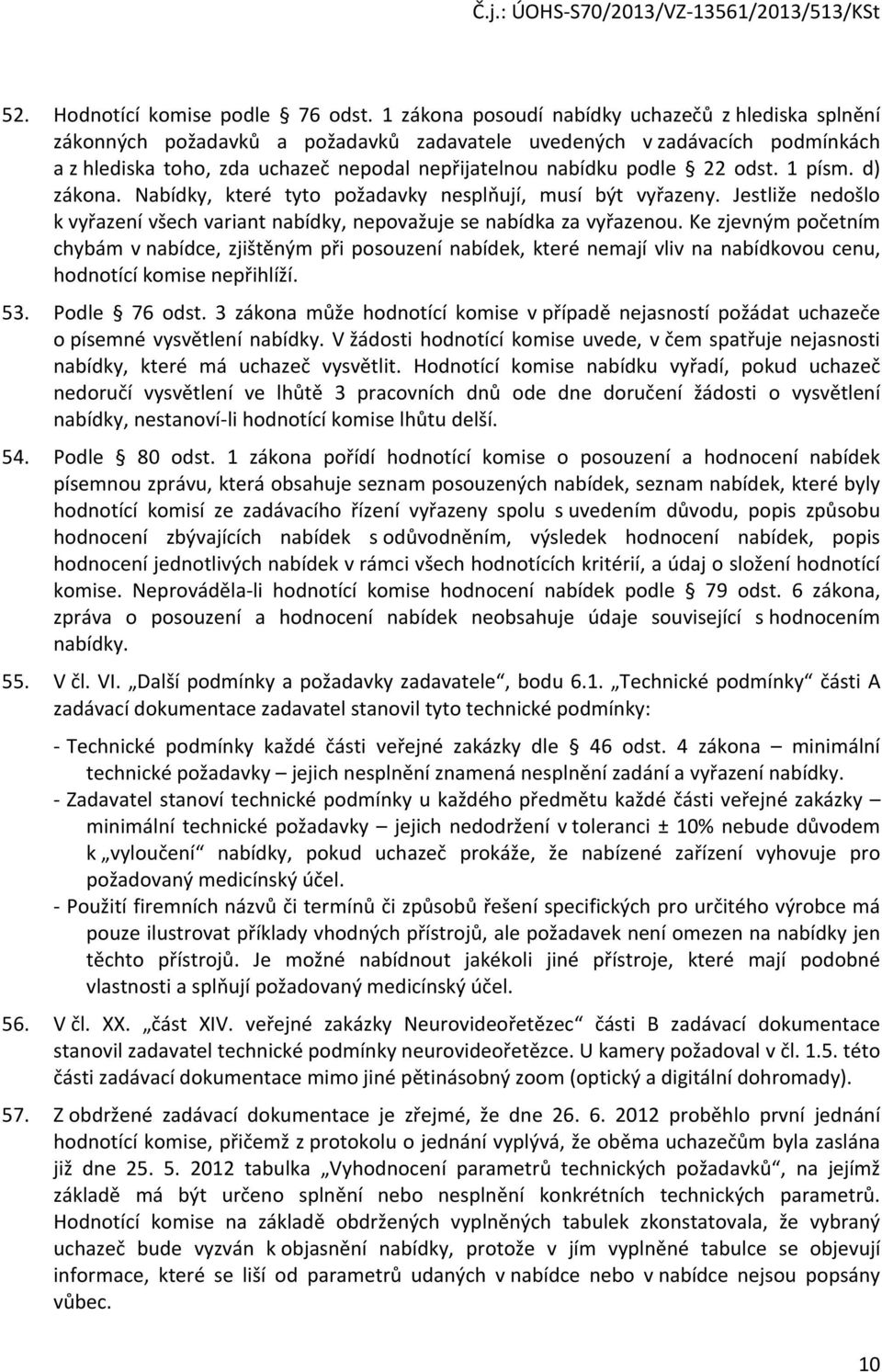 odst. 1 písm. d) zákona. Nabídky, které tyto požadavky nesplňují, musí být vyřazeny. Jestliže nedošlo k vyřazení všech variant nabídky, nepovažuje se nabídka za vyřazenou.