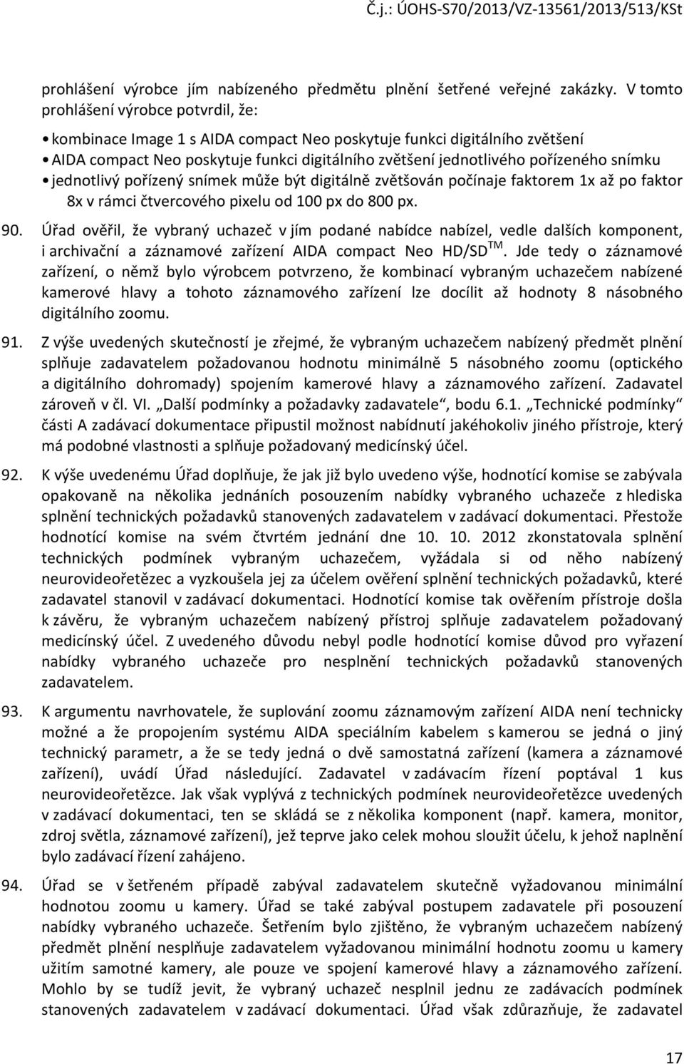 snímku jednotlivý pořízený snímek může být digitálně zvětšován počínaje faktorem 1x až po faktor 8x v rámci čtvercového pixelu od 100 px do 800 px. 90.