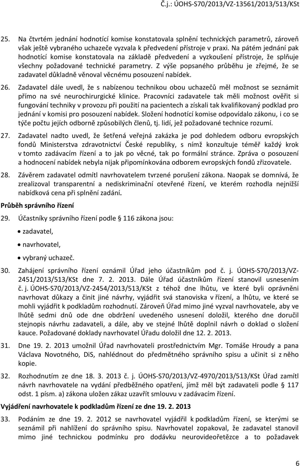 Z výše popsaného průběhu je zřejmé, že se zadavatel důkladně věnoval věcnému posouzení nabídek. 26.