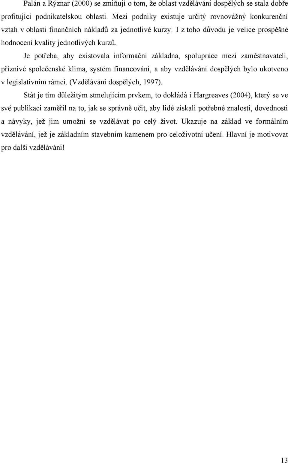 Je potřeba, aby existovala informační základna, spolupráce mezi zaměstnavateli, příznivé společenské klima, systém financování, a aby vzdělávání dospělých bylo ukotveno v legislativním rámci.