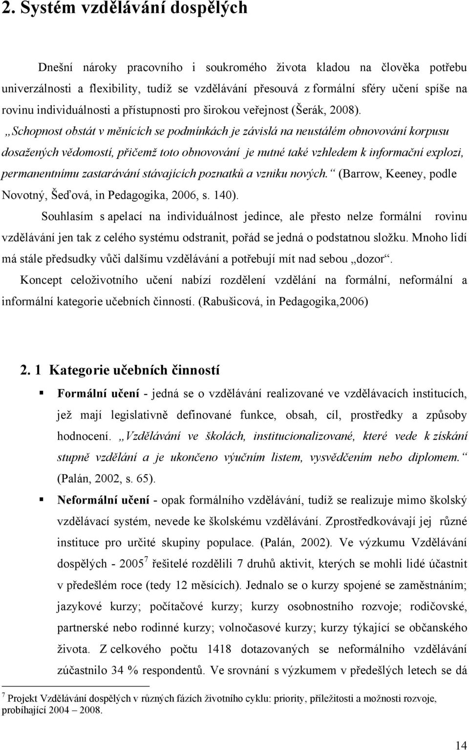 Schopnost obstát v měnících se podmínkách je závislá na neustálém obnovování korpusu dosažených vědomostí, přičemž toto obnovování je nutné také vzhledem k informační explozi, permanentnímu