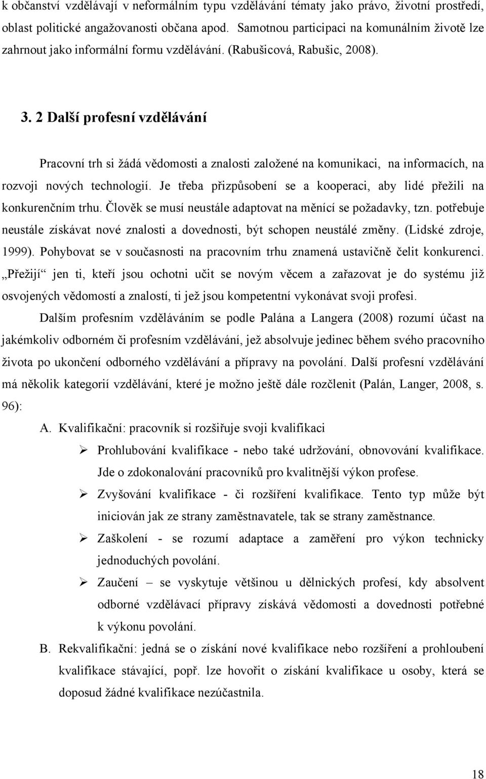 2 Další profesní vzdělávání Pracovní trh si ţádá vědomosti a znalosti zaloţené na komunikaci, na informacích, na rozvoji nových technologií.