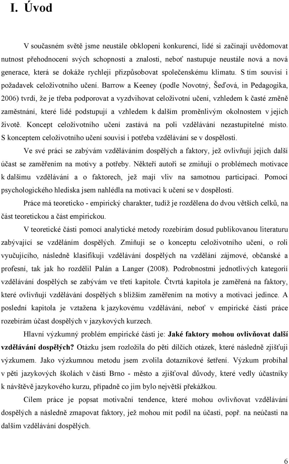 Barrow a Keeney (podle Novotný, Šeďová, in Pedagogika, 2006) tvrdí, ţe je třeba podporovat a vyzdvihovat celoţivotní učení, vzhledem k časté změně zaměstnání, které lidé podstupují a vzhledem k