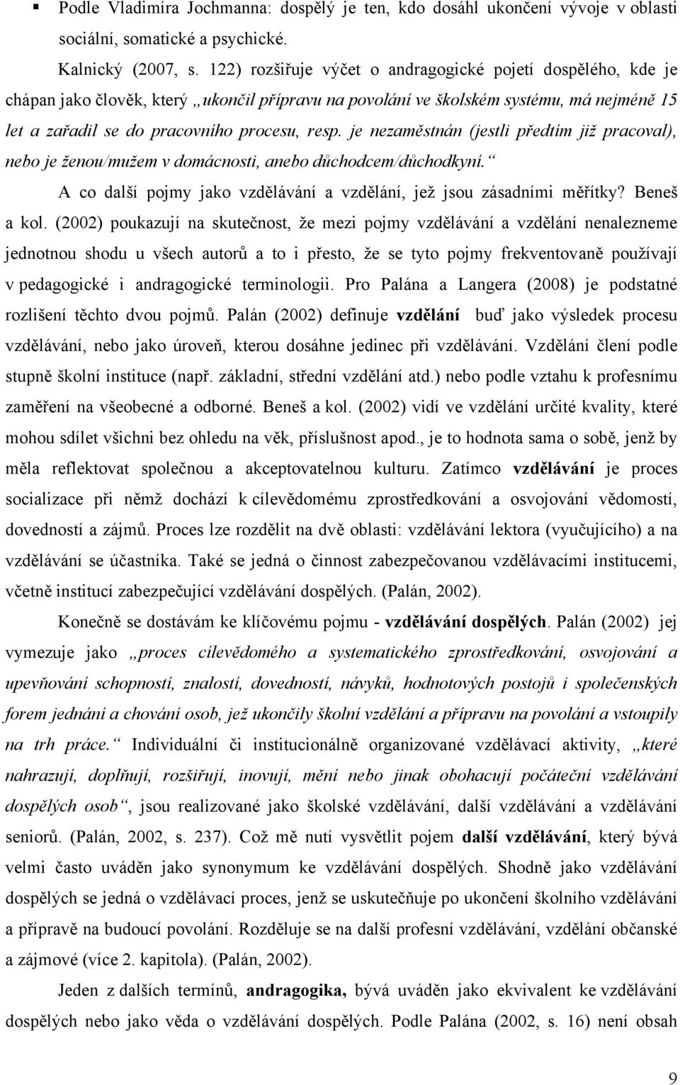 je nezaměstnán (jestli předtím již pracoval), nebo je ženou/mužem v domácnosti, anebo důchodcem/důchodkyní. A co další pojmy jako vzdělávání a vzdělání, jeţ jsou zásadními měřítky? Beneš a kol.