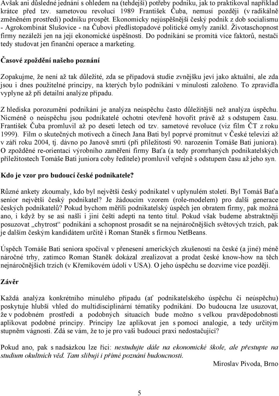 Ekonomicky nejúspěšnější český podnik z dob socialismu - Agrokombinát Slušovice - na Čubovi předlistopadové politické omyly zanikl. Životaschopnost firmy nezáleží jen na její ekonomické úspěšnosti.