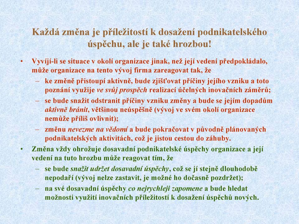 a toto poznání vyuţije ve svůj prospěch realizací účelných inovačních záměrů; se bude snaţit odstranit příčiny vzniku změny a bude se jejím dopadům aktivně bránit, většinou neúspěšně (vývoj ve svém