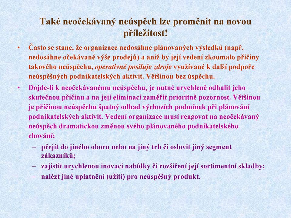 Většinou bez úspěchu. Dojde-li k neočekávanému neúspěchu, je nutné urychleně odhalit jeho skutečnou příčinu a na její eliminaci zaměřit prioritně pozornost.