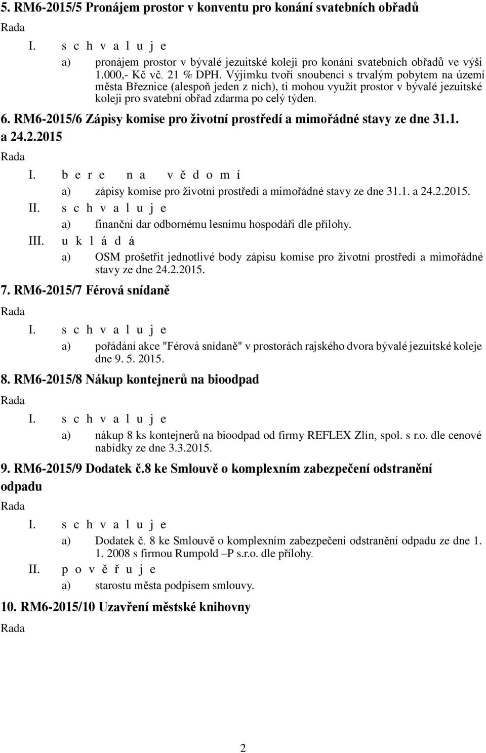 RM6-2015/6 Zápisy komise pro životní prostředí a mimořádné stavy ze dne 31.1. a 24.2.2015 a) zápisy komise pro životní prostředí a mimořádné stavy ze dne 31.1. a 24.2.2015. I a) finanční dar odbornému lesnímu hospodáři dle přílohy.