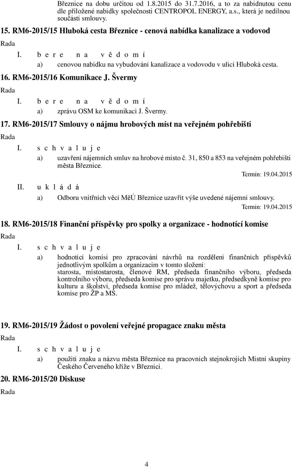 Švermy a) zprávu OSM ke komunikaci J. Švermy. 17. RM6-2015/17 Smlouvy o nájmu hrobových míst na veřejném pohřebišti a) uzavření nájemních smluv na hrobové místo č.