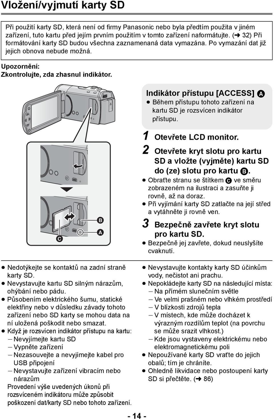 Indikátor přístupu [ACCESS] A Během přístupu tohoto zařízení na kartu SD je rozsvícen indikátor přístupu. 1 Otevřete LCD monitor.