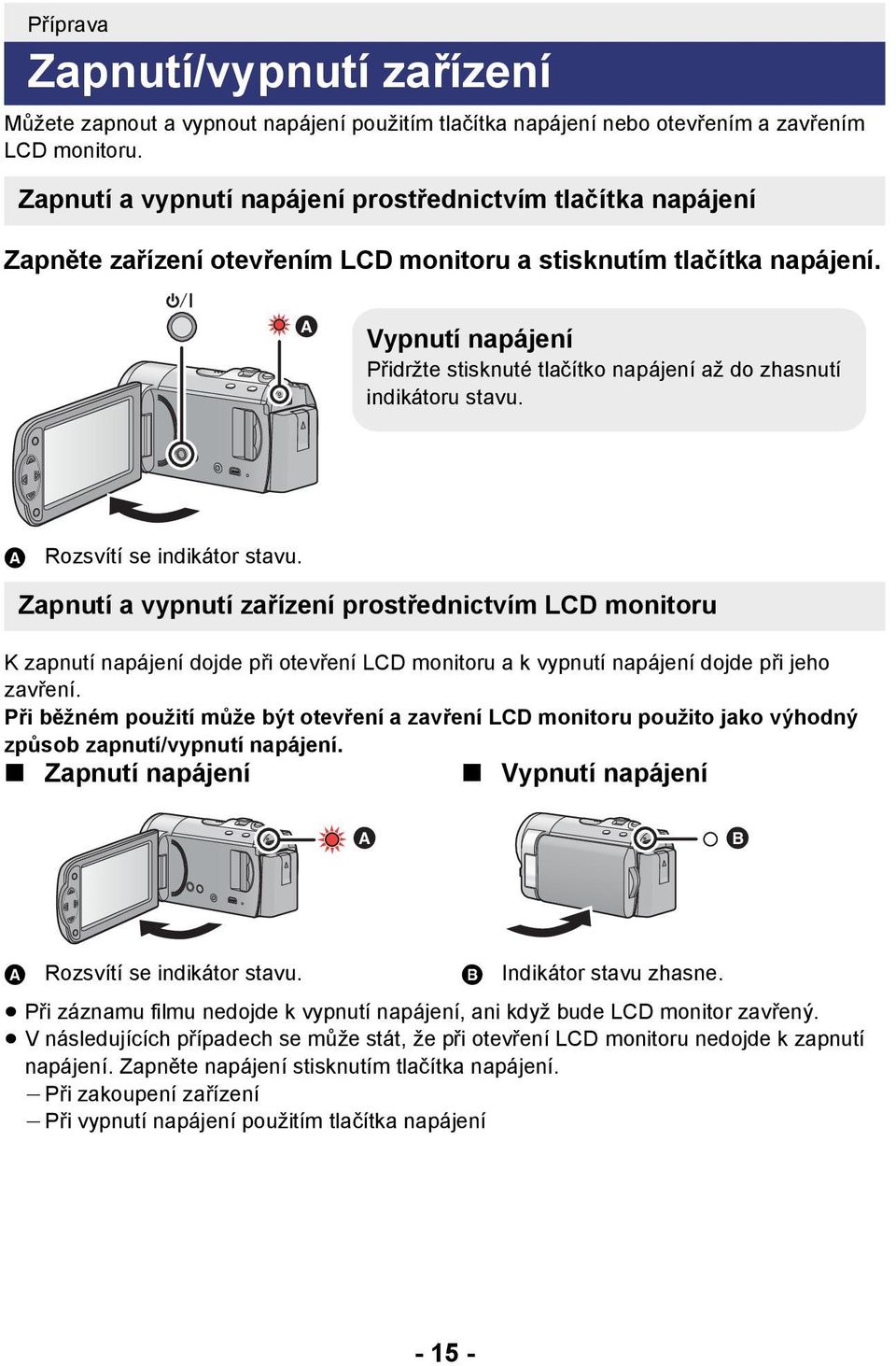 Vypnutí napájení Přidržte stisknuté tlačítko napájení až do zhasnutí indikátoru stavu. A Rozsvítí se indikátor stavu.