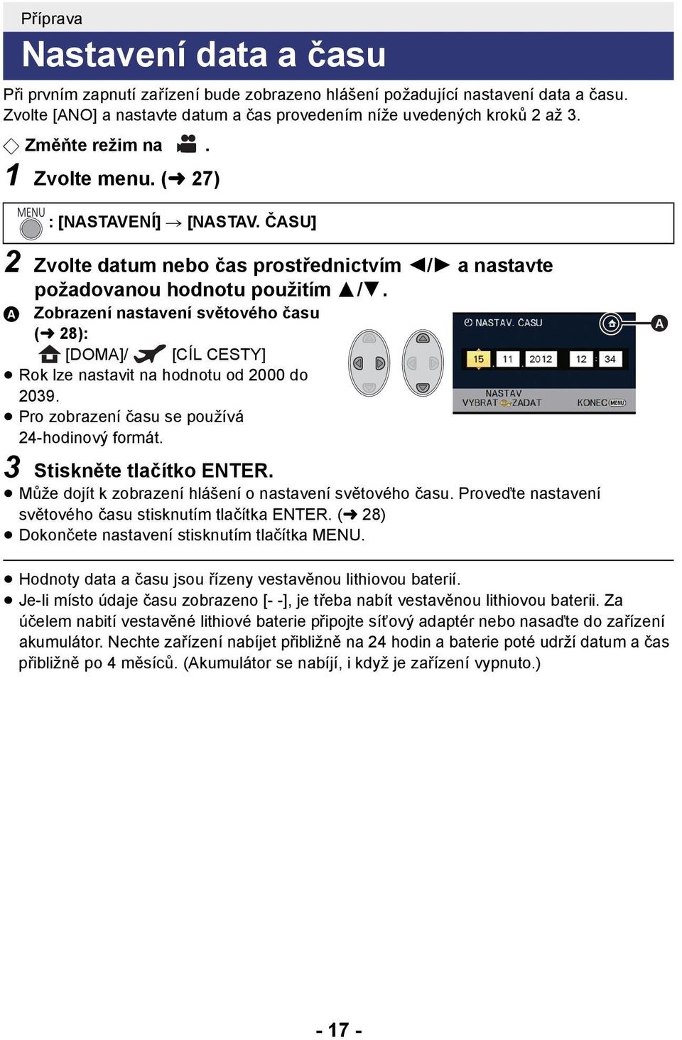 A Zobrazení nastavení světového času (l 28): [DOMA]/ [CÍL CESTY] Rok lze nastavit na hodnotu od 2000 do 2039. Pro zobrazení času se používá 24-hodinový formát. 3 Stiskněte tlačítko ENTER.
