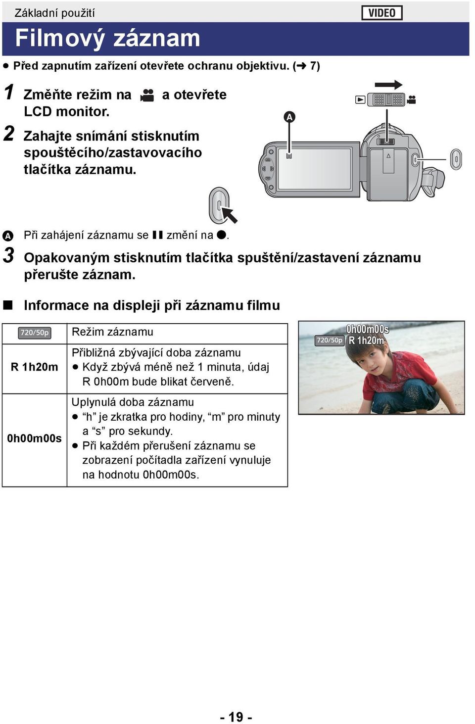 3 Opakovaným stisknutím tlačítka spuštění/zastavení záznamu přerušte záznam.