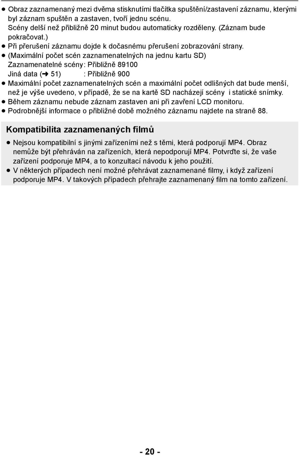 (Maximální počet scén zaznamenatelných na jednu kartu SD) Zaznamenatelné scény: Přibližně 89100 Jiná data (l 51) : Přibližně 900 Maximální počet zaznamenatelných scén a maximální počet odlišných dat