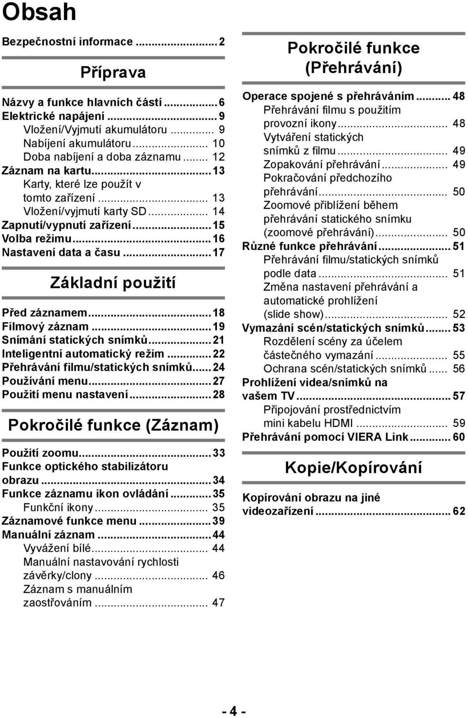 ..17 Základní použití Před záznamem...18 Filmový záznam...19 Snímání statických snímků...21 Inteligentní automatický režim...22 Přehrávání filmu/statických snímků...24 Používání menu.