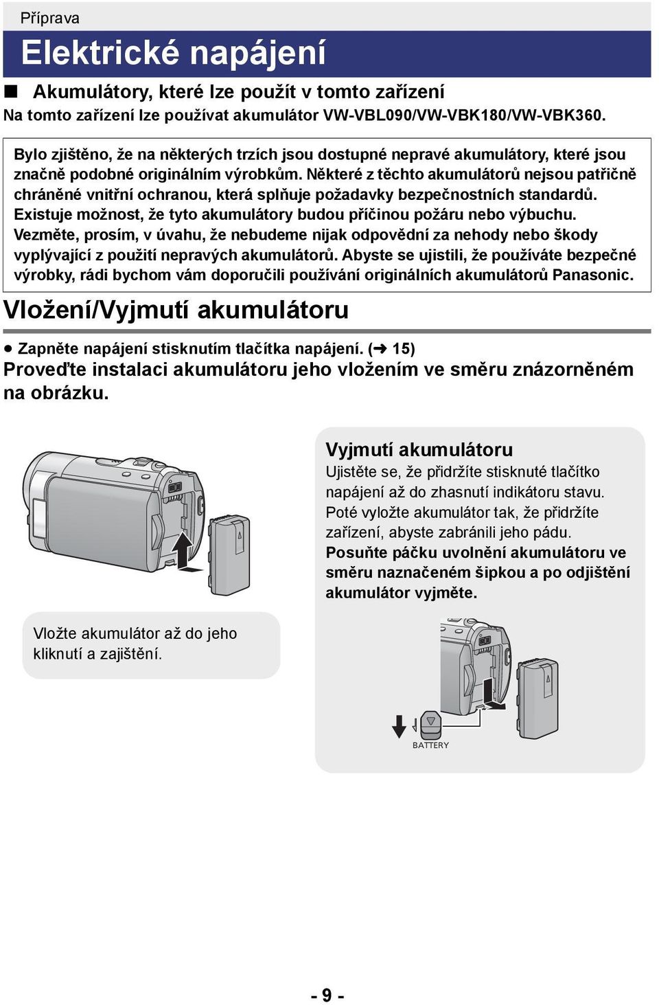 Některé z těchto akumulátorů nejsou patřičně chráněné vnitřní ochranou, která splňuje požadavky bezpečnostních standardů. Existuje možnost, že tyto akumulátory budou příčinou požáru nebo výbuchu.