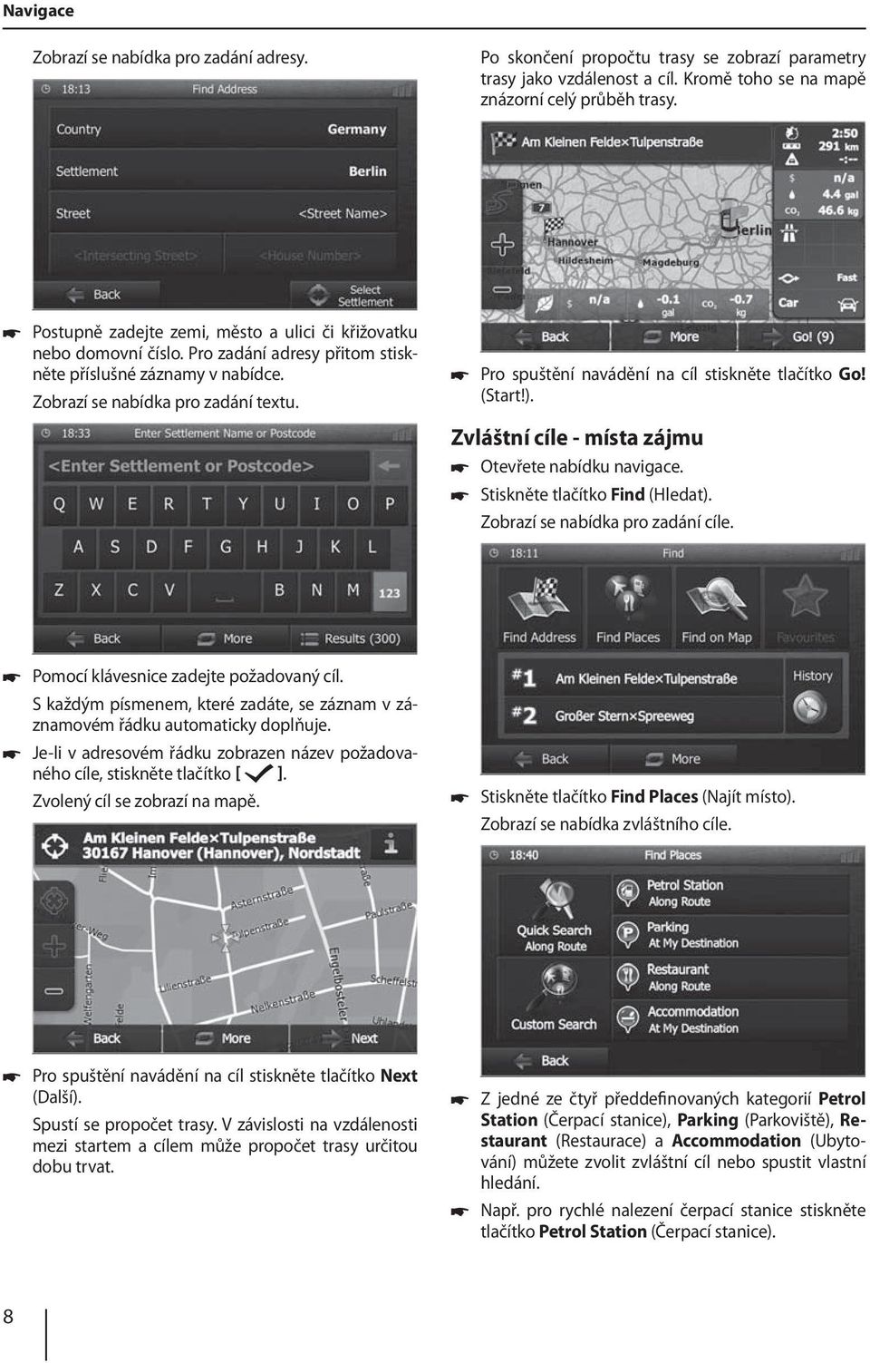 Pro spuštění navádění na cíl stiskněte tlačítko Go! (Start!). Zvláštní cíle - místa zájmu Otevřete nabídku navigace. Stiskněte tlačítko Find (Hledat). Zobrazí se nabídka pro zadání cíle.