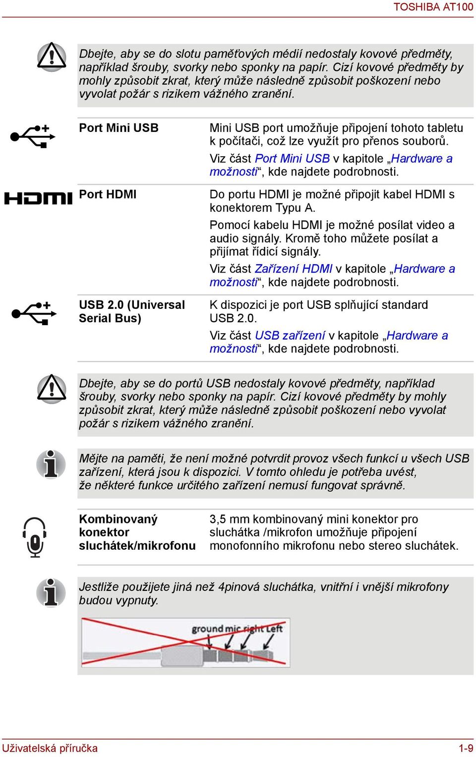 0 (Universal Serial Bus) Mini USB port umožňuje připojení tohoto tabletu k počítači, což lze využít pro přenos souborů. Viz část Port Mini USB v kapitole Hardware a možnosti, kde najdete podrobnosti.