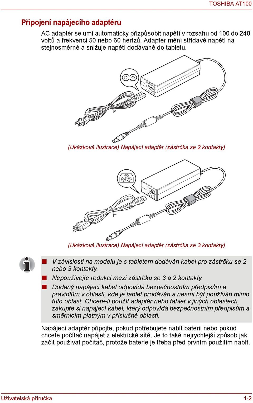 (Ukázková ilustrace) Napájecí adaptér (zástrčka se 2 kontakty) (Ukázková ilustrace) Napájecí adaptér (zástrčka se 3 kontakty) V závislosti na modelu je s tabletem dodáván kabel pro zástrčku se 2 nebo