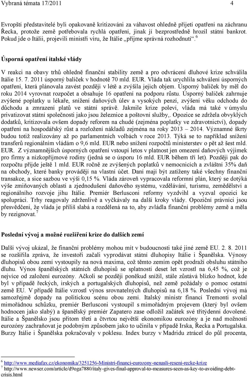 6 Úsporná opatření italské vlády V reakci na obavy trhů ohledně finanční stability země a pro odvrácení dluhové krize schválila Itálie 15. 7. 2011 úsporný balíček v hodnotě 70 mld. EUR.