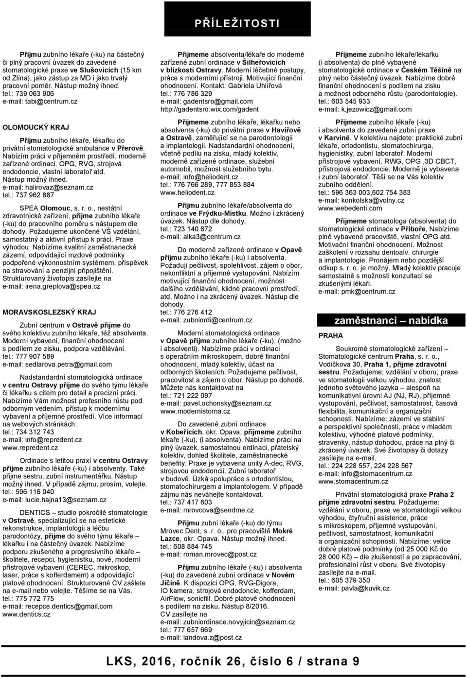 OPG, RVG, strojová endodoncie, vlastní laboratoř atd. Nástup možný ihned. e-mail: halirovaz@seznam.cz tel.: 737 962 887 SPEA Olomouc, s. r. o.