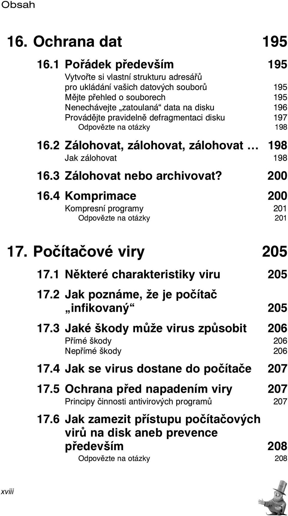 defragmentaci disku 197 Odpovězte na otázky 198 16.2 Zálohovat, zálohovat, zálohovat 198 Jak zálohovat 198 16.3 Zálohovat nebo archivovat? 200 16.