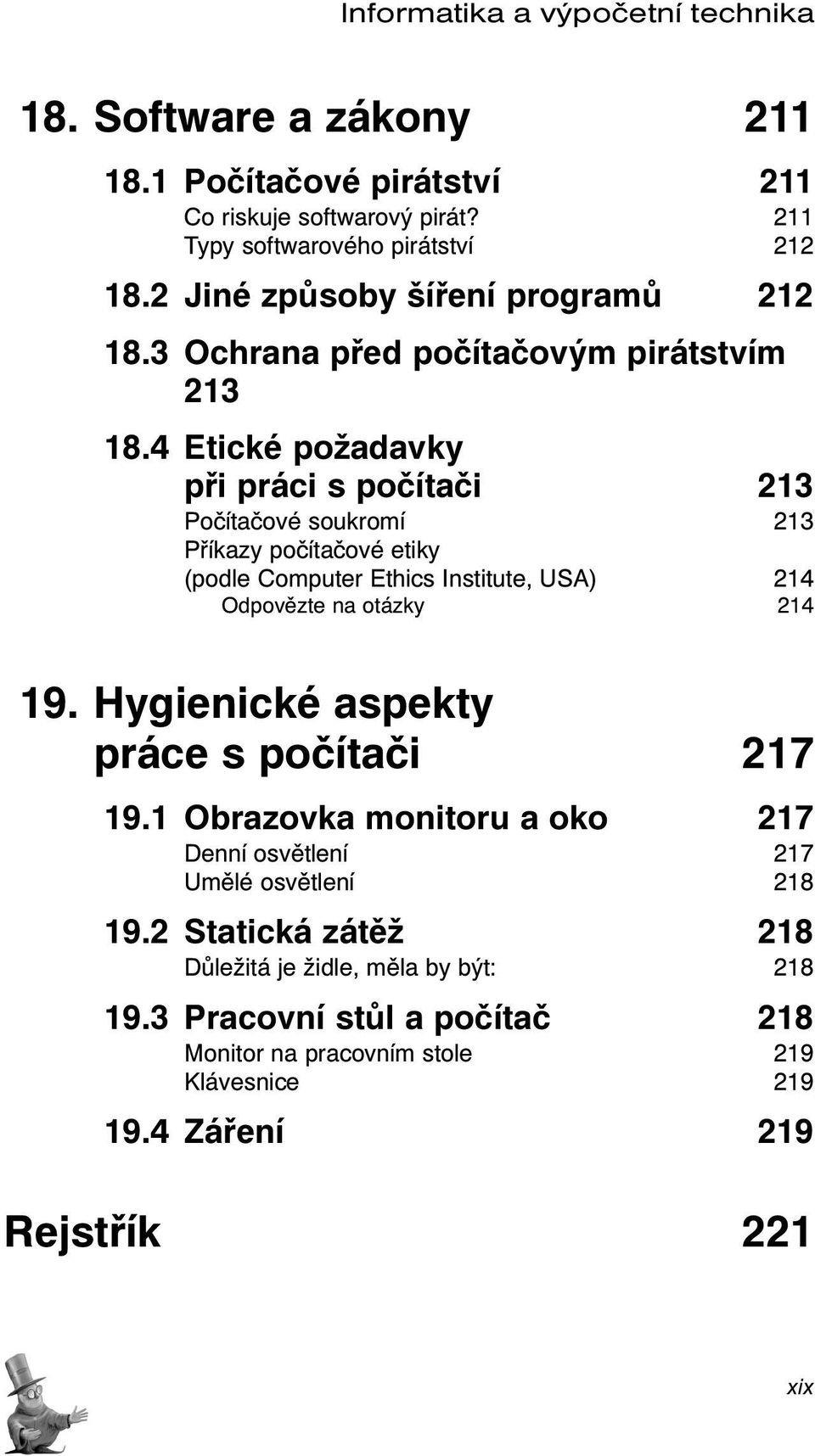 4 Etické požadavky při práci s počítači 213 Počítačové soukromí 213 Příkazy počítačové etiky (podle Computer Ethics Institute, USA) 214 Odpovězte na otázky 214 19.