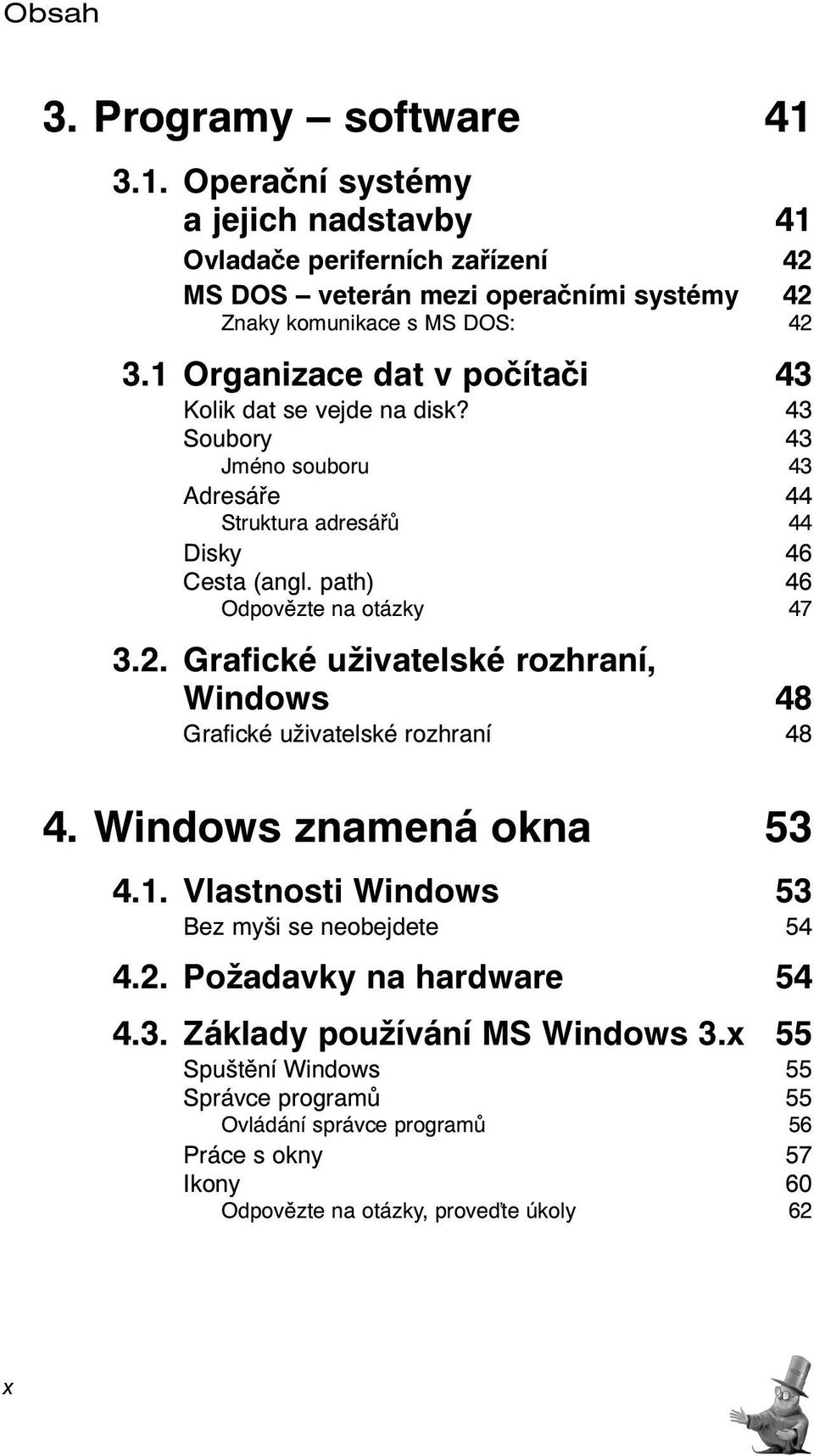 2. Grafické uživatelské rozhraní, Windows 48 Grafické uživatelské rozhraní 48 4. Windows znamená okna 53 4.1. Vlastnosti Windows 53 Bez myši se neobejdete 54 4.2. Požadavky na hardware 54 4.