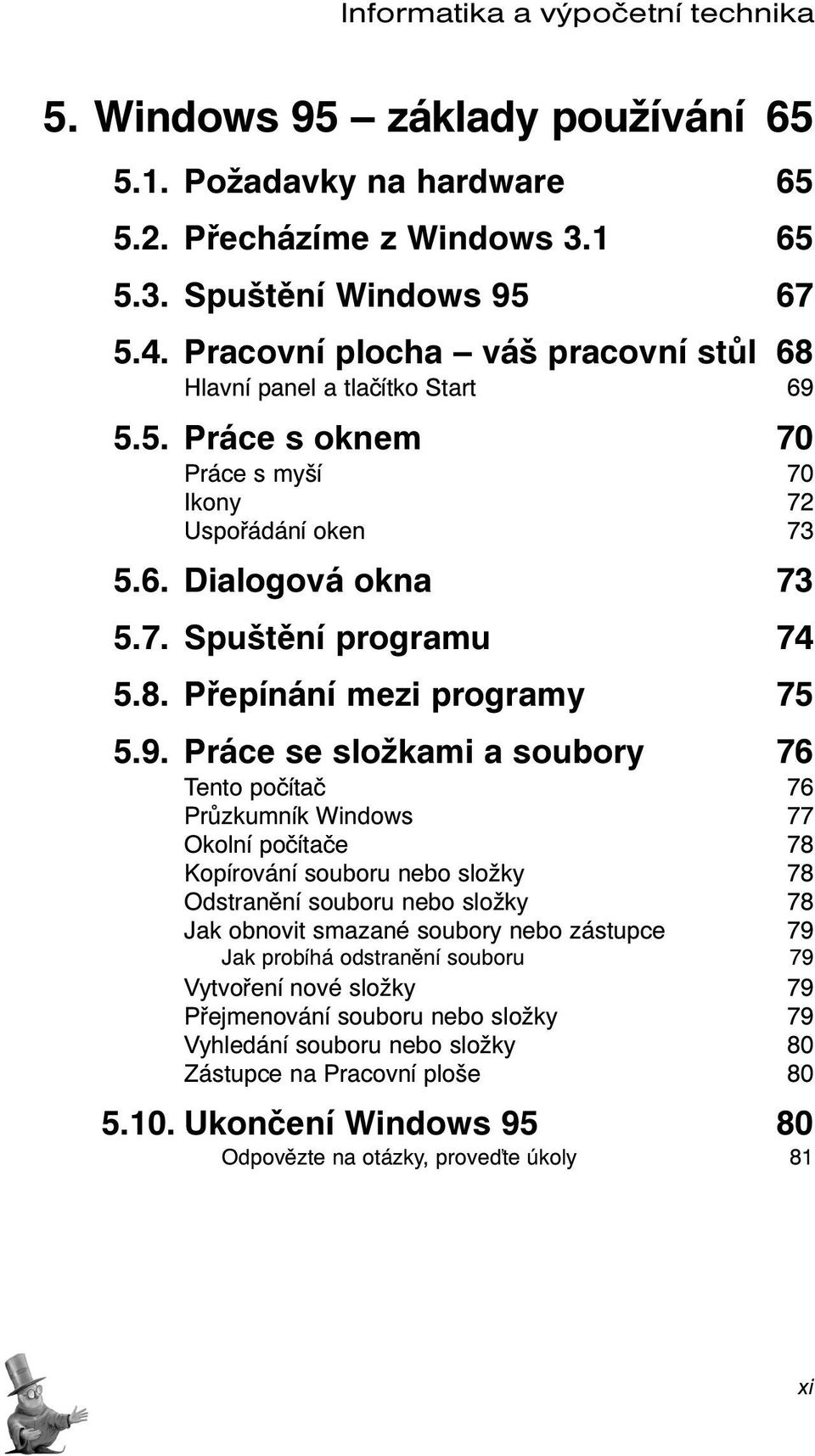 9. Práce se složkami a soubory 76 Tento počítač 76 Průzkumník Windows 77 Okolní počítače 78 Kopírování souboru nebo složky 78 Odstranění souboru nebo složky 78 Jak obnovit smazané soubory nebo