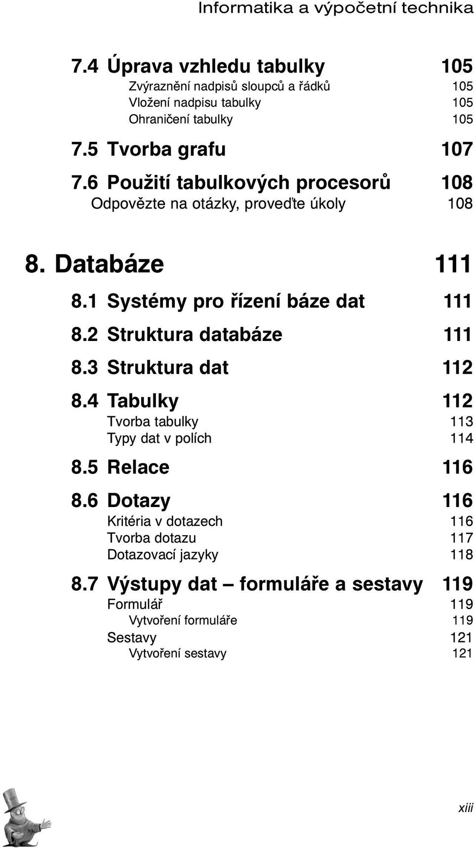 6 Použití tabulkových procesorů 108 Odpovězte na otázky, prove te úkoly 108 8. Databáze 111 8.1 Systémy pro řízení báze dat 111 8.