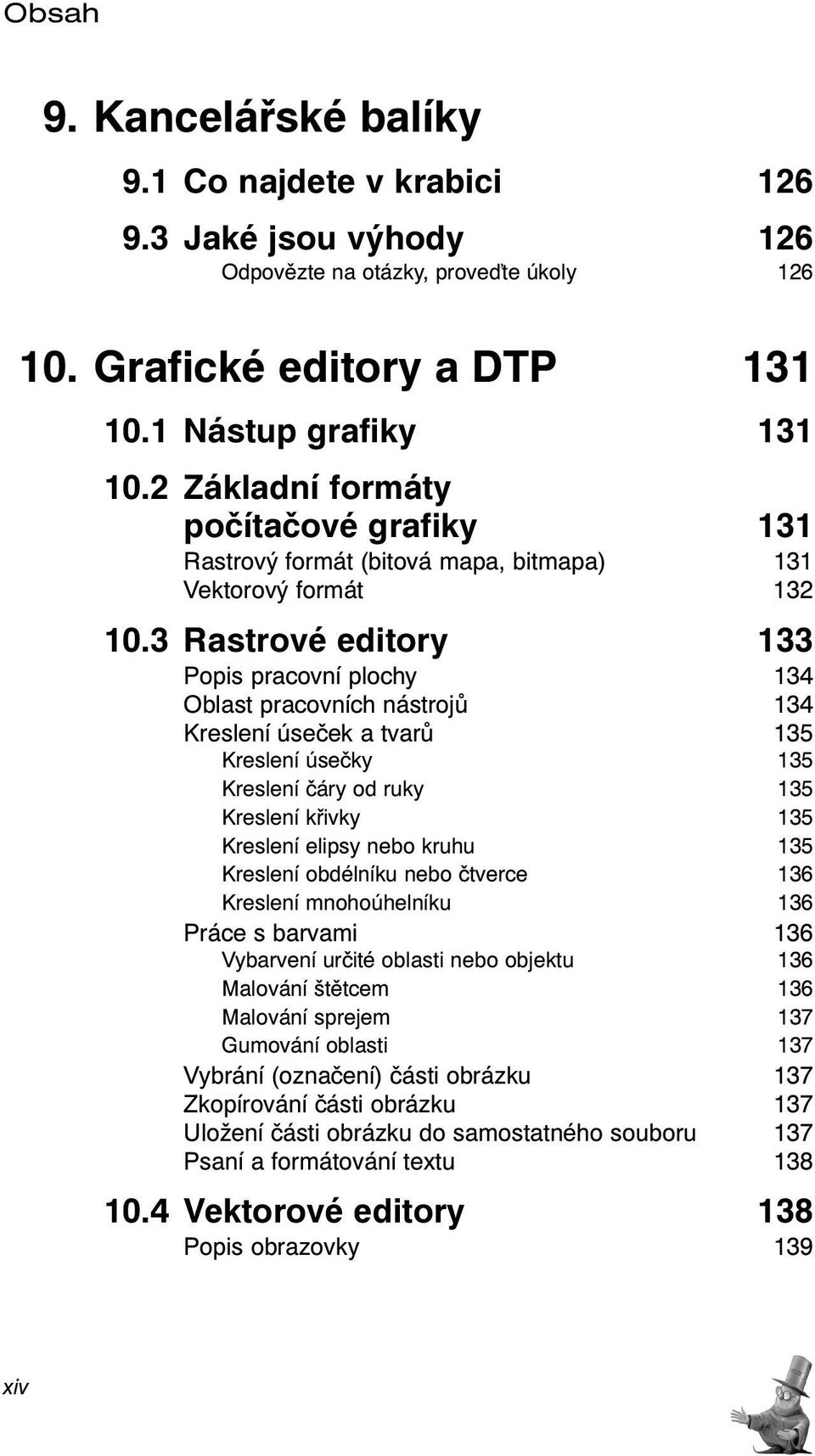 3 Rastrové editory 133 Popis pracovní plochy 134 Oblast pracovních nástrojů 134 Kreslení úseček a tvarů 135 Kreslení úsečky 135 Kreslení čáry od ruky 135 Kreslení křivky 135 Kreslení elipsy nebo