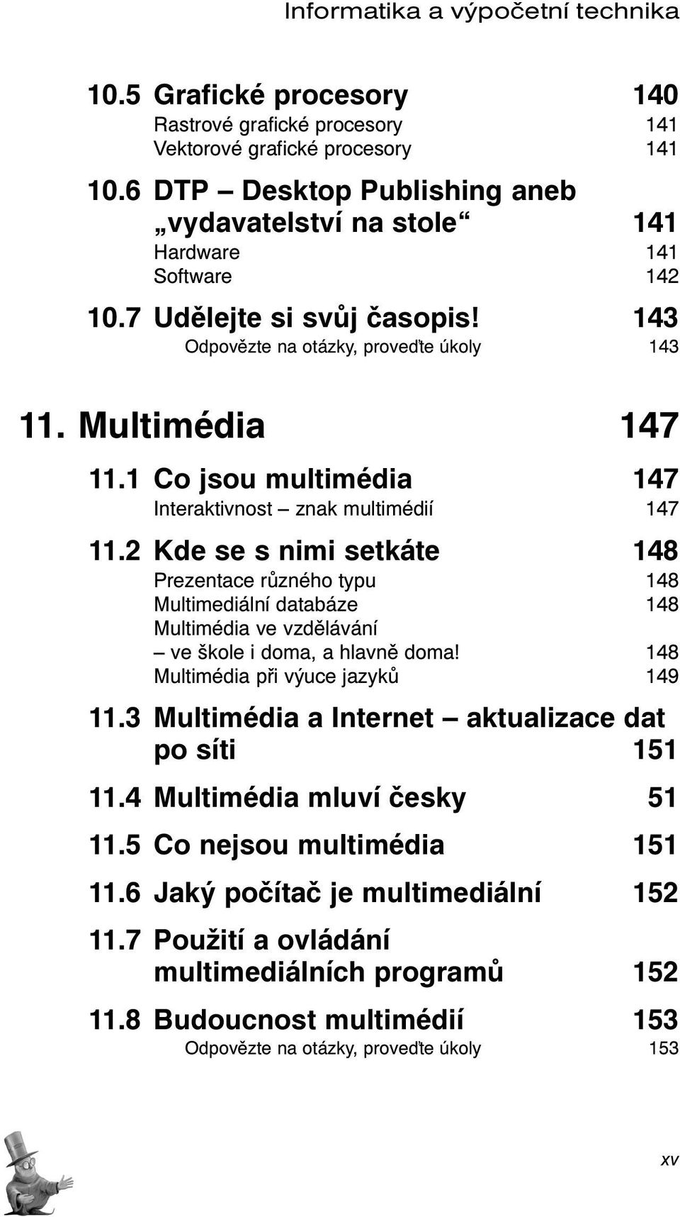 1 Co jsou multimédia 147 Interaktivnost znak multimédií 147 11.