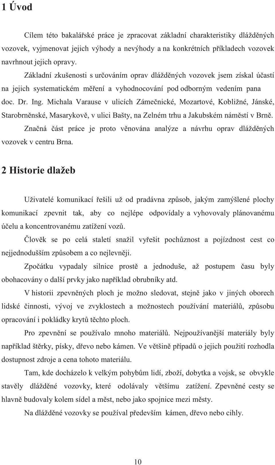 Michala Varause v ulicích Zámečnické, Mozartové, Kobližné, Jánské, Starobrněnské, Masarykově, v ulici Bašty, na Zelném trhu a Jakubském náměstí v Brně.