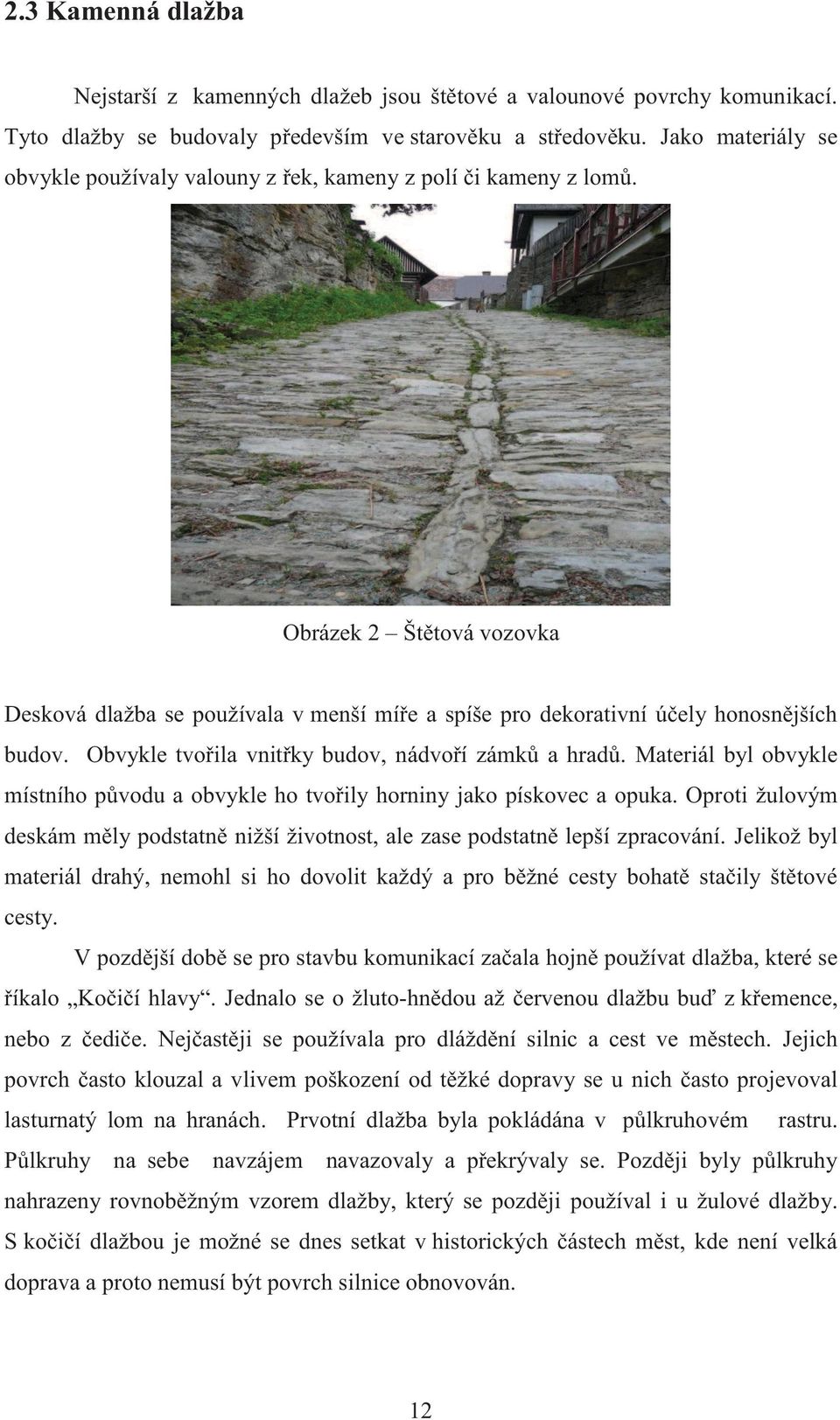 Obvykle tvořila vnitřky budov, nádvoří zámků a hradů. Materiál byl obvykle místního původu a obvykle ho tvořily horniny jako pískovec a opuka.