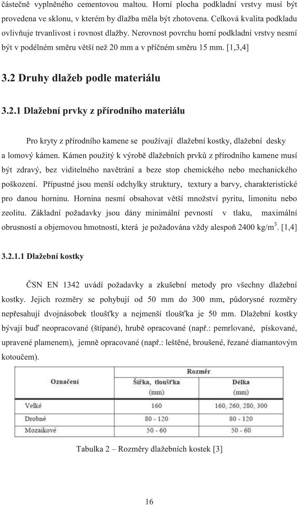 2 Druhy dlažeb podle materiálu 3.2.1 Dlažební prvky z přírodního materiálu Pro kryty z přírodního kamene se používají dlažební kostky, dlažební desky a lomový kámen.