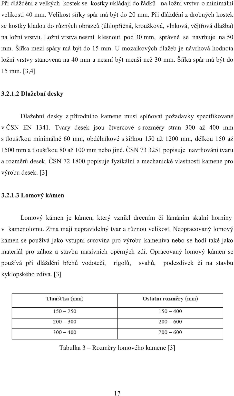 Ložní vrstva nesmí klesnout pod 30 mm, správně se navrhuje na 50 mm. Šířka mezi spáry má být do 15 mm.