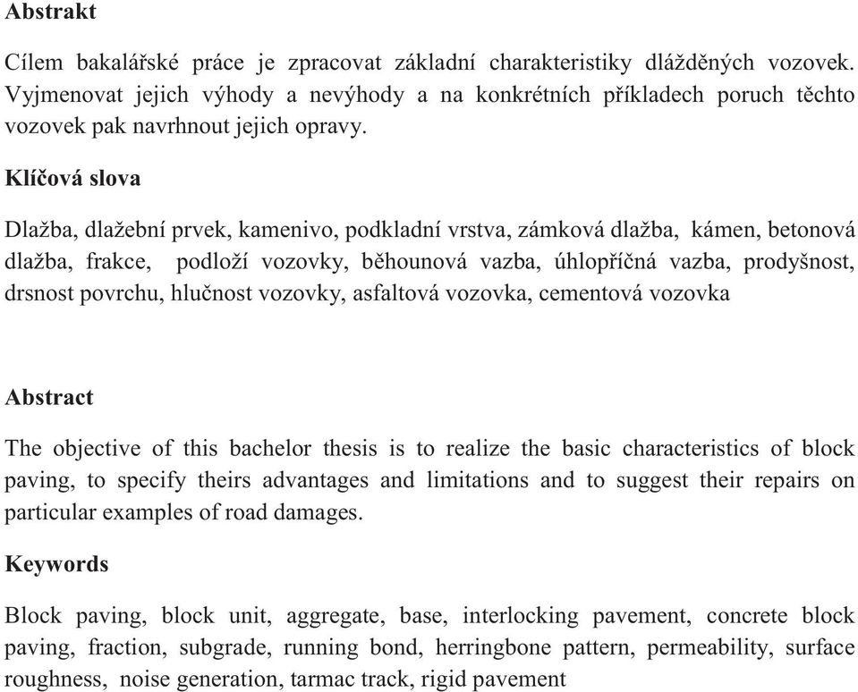 Klíčová slova Dlažba, dlažební prvek, kamenivo, podkladní vrstva, zámková dlažba, kámen, betonová dlažba, frakce, podloží vozovky, běhounová vazba, úhlopříčná vazba, prodyšnost, drsnost povrchu,