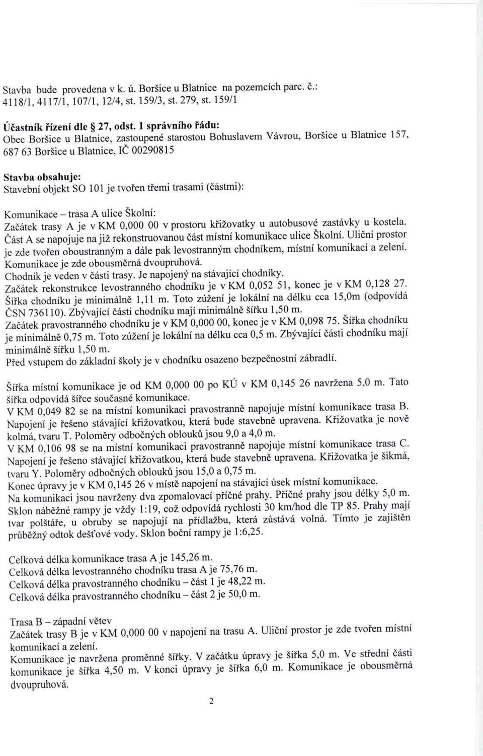 třemi trasami (částmi): Komunikace trasa A ulice Školní: Začátek trasy A je v KM 0,000 00 v prostoru k řižovatky u autobusové zastávky u kostela.