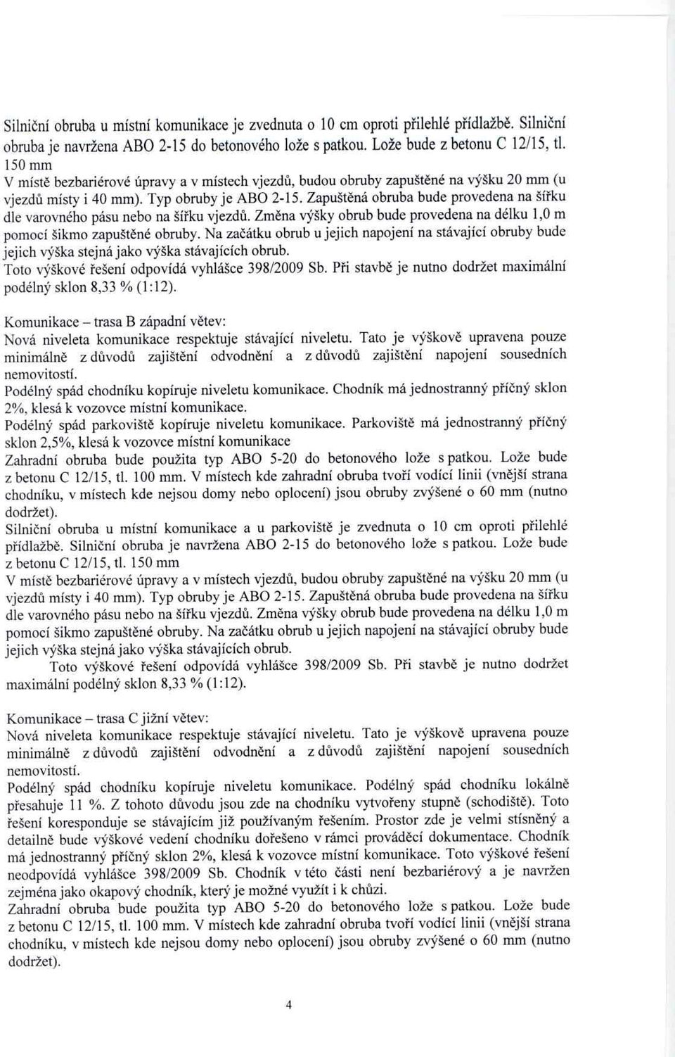 Zapušt ěná obruba bude provedena na ší řku dle varovného pásu nebo na ší řku vjezdů. Změna výšky obrub bude provedena na délku 1,0 m pomocí šikmo zapuštěné obruby.