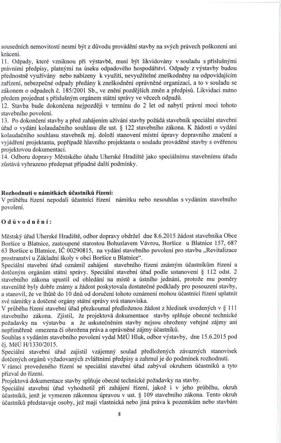 Odpady z výstavby budou přednostně využívány nebo nabízeny k využití, nevyužitelné zneškodn ěny na odpovídajícím zařízení, nebezpečné odpady předány k zneškodnění oprávněné organizaci, a to v souladu