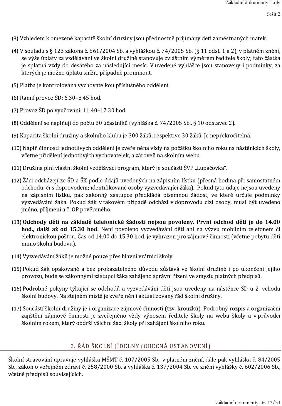 V uvedené vyhlášce jsou stanoveny i podmínky, za kterých je možno úplatu snížit, případně prominout. (5) Platba je kontrolována vychovatelkou příslušného oddělení. (6) Ranní provoz ŠD: 6.30 8.45 hod.